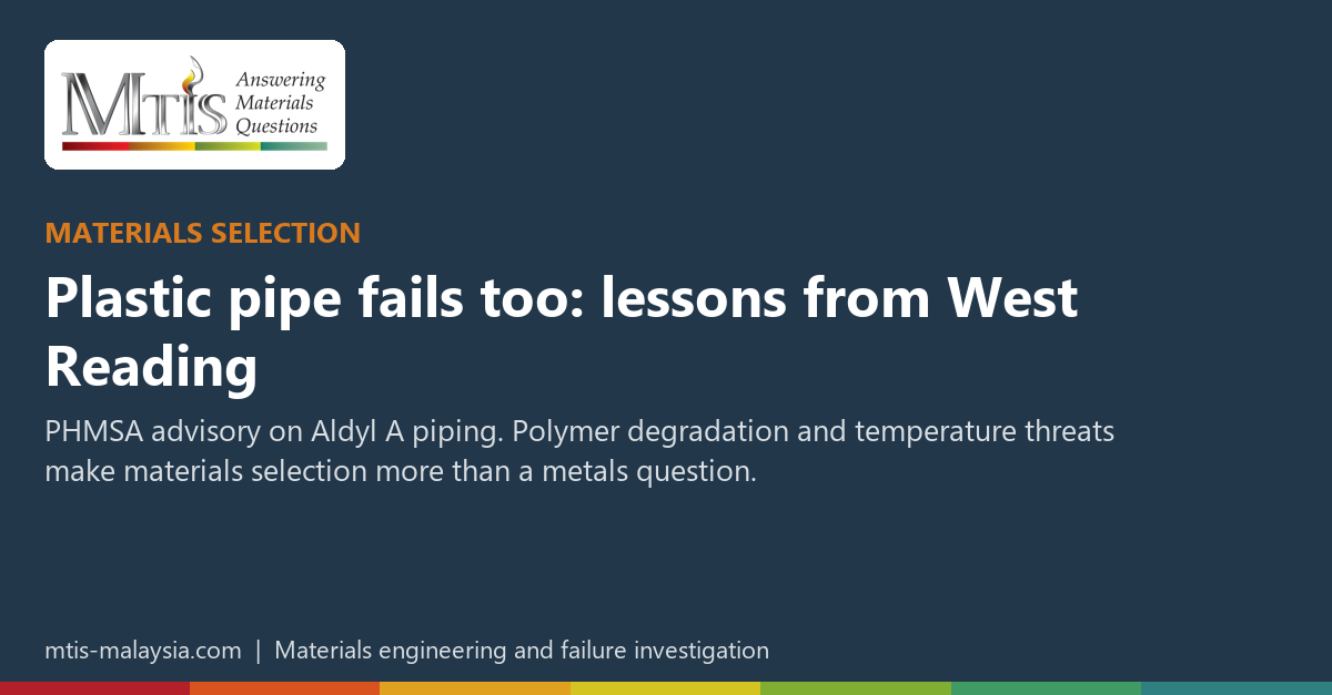 Materials selection: plastic pipe fails too, lessons from West Reading. PHMSA advisory on Aldyl A piping.